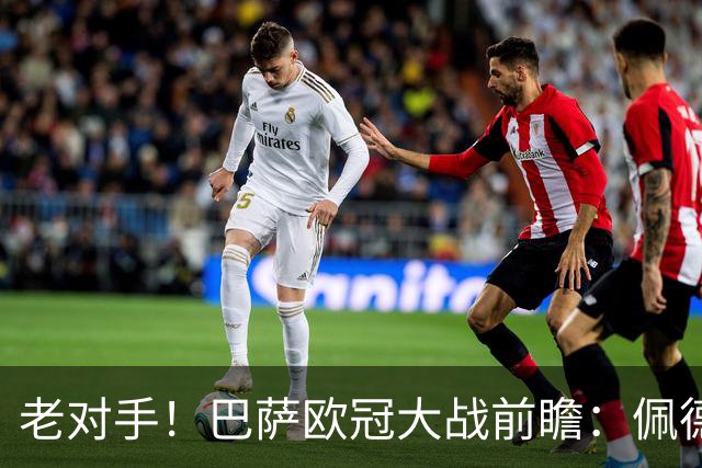老对手！巴萨欧冠大战前瞻：佩德里与京多安重逢